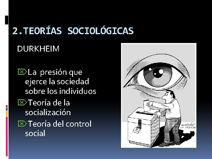 2. TEORÍAS SOCIOLÓGICAS DURKHEIM La presión que ejerce la sociedad sobre los individuos Teoría