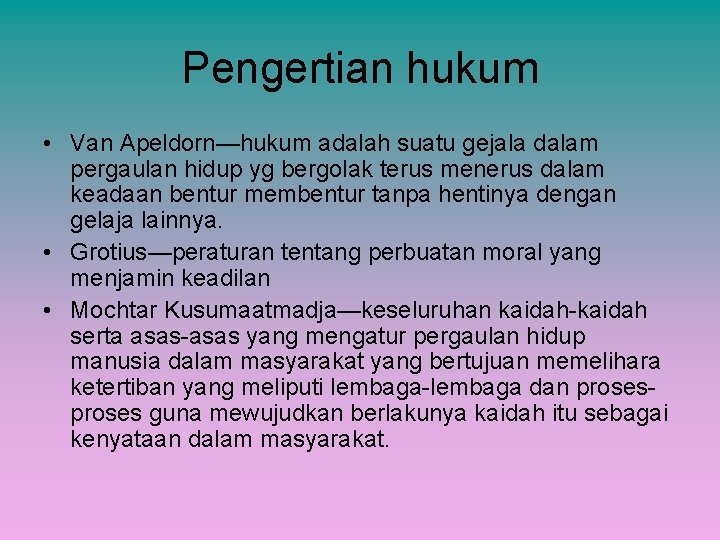 Pengertian hukum • Van Apeldorn—hukum adalah suatu gejala dalam pergaulan hidup yg bergolak terus