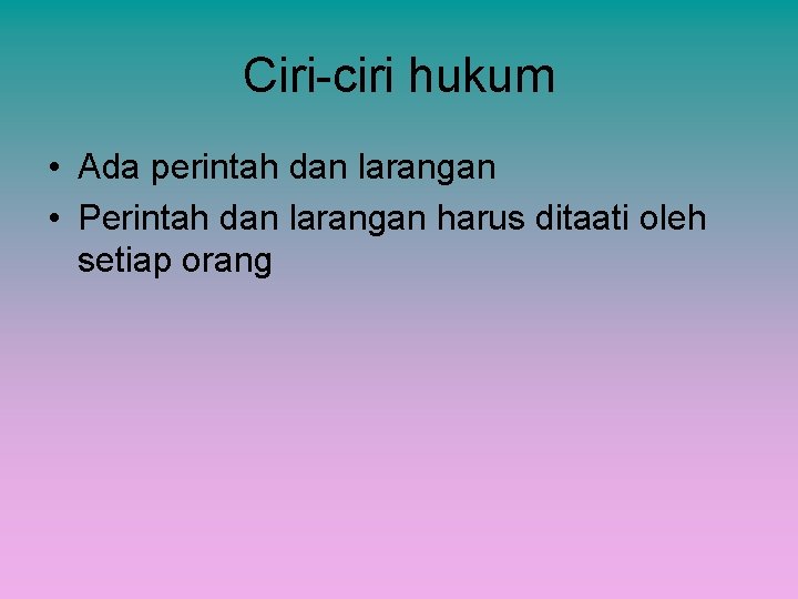 Ciri-ciri hukum • Ada perintah dan larangan • Perintah dan larangan harus ditaati oleh