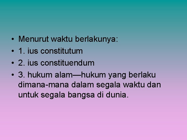  • • Menurut waktu berlakunya: 1. ius constitutum 2. ius constituendum 3. hukum