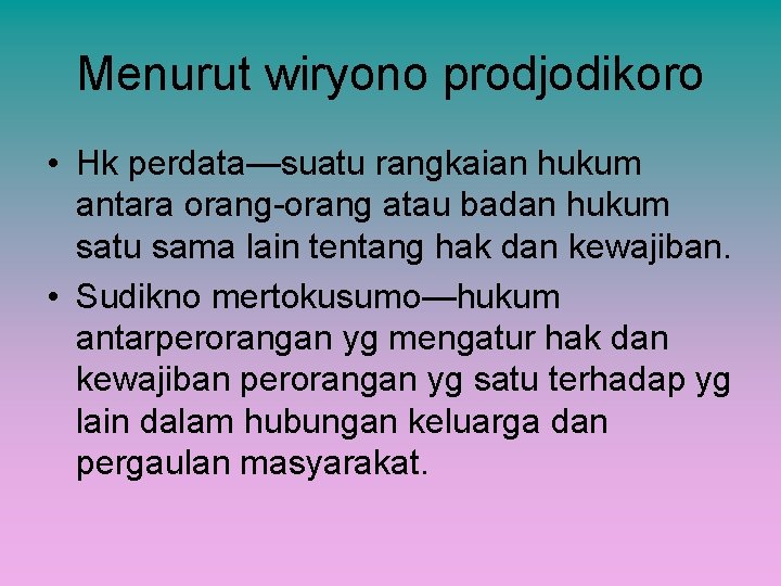 Menurut wiryono prodjodikoro • Hk perdata—suatu rangkaian hukum antara orang-orang atau badan hukum satu