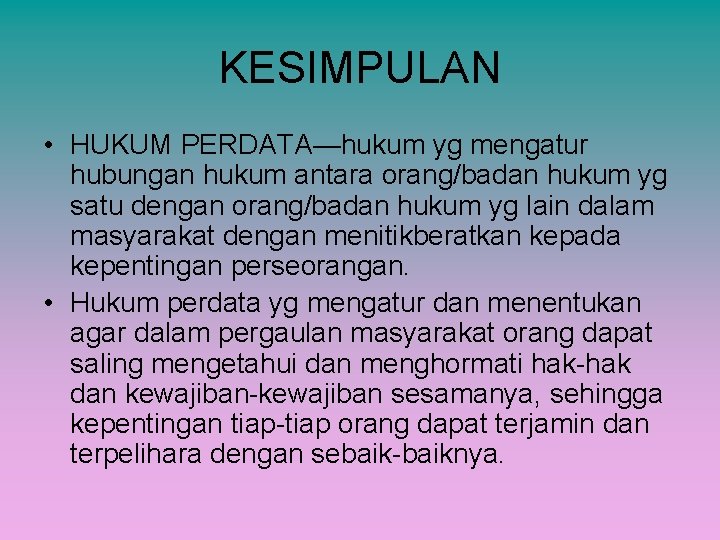 KESIMPULAN • HUKUM PERDATA—hukum yg mengatur hubungan hukum antara orang/badan hukum yg satu dengan