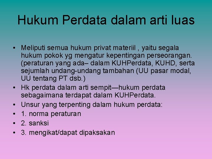 Hukum Perdata dalam arti luas • Meliputi semua hukum privat materiil , yaitu segala