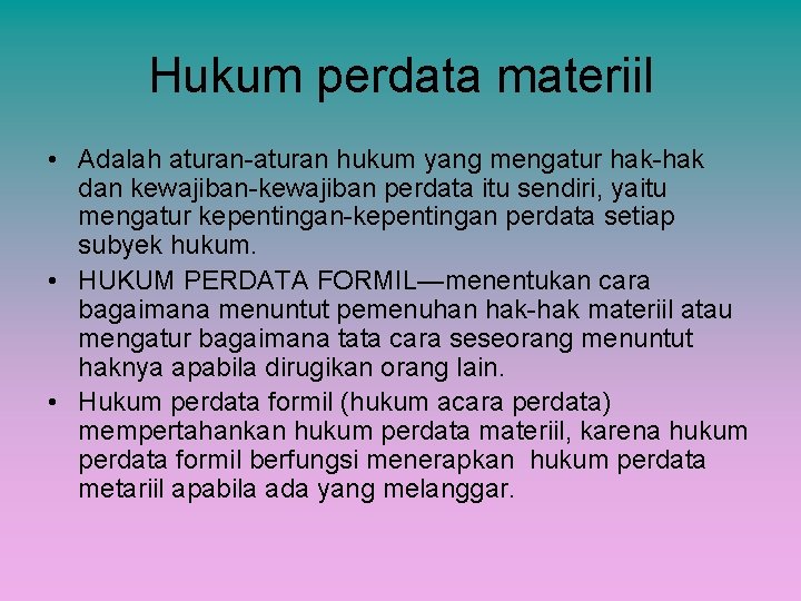 Hukum perdata materiil • Adalah aturan-aturan hukum yang mengatur hak-hak dan kewajiban-kewajiban perdata itu