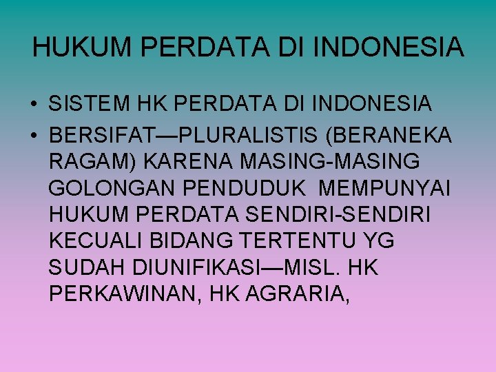 HUKUM PERDATA DI INDONESIA • SISTEM HK PERDATA DI INDONESIA • BERSIFAT—PLURALISTIS (BERANEKA RAGAM)