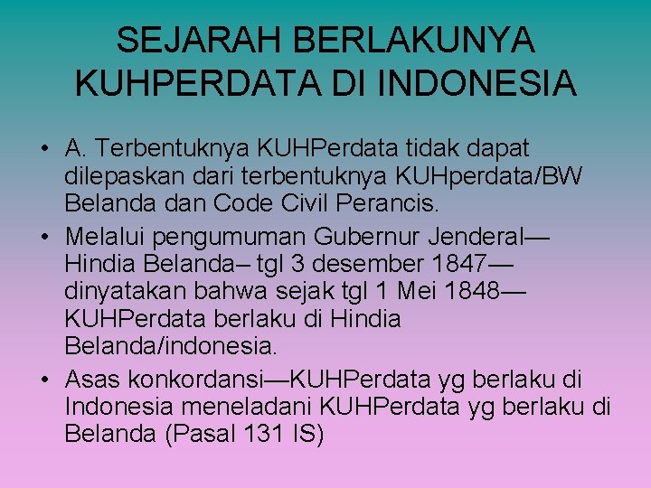 SEJARAH BERLAKUNYA KUHPERDATA DI INDONESIA • A. Terbentuknya KUHPerdata tidak dapat dilepaskan dari terbentuknya