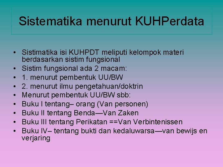 Sistematika menurut KUHPerdata • Sistimatika isi KUHPDT meliputi kelompok materi berdasarkan sistim fungsional •