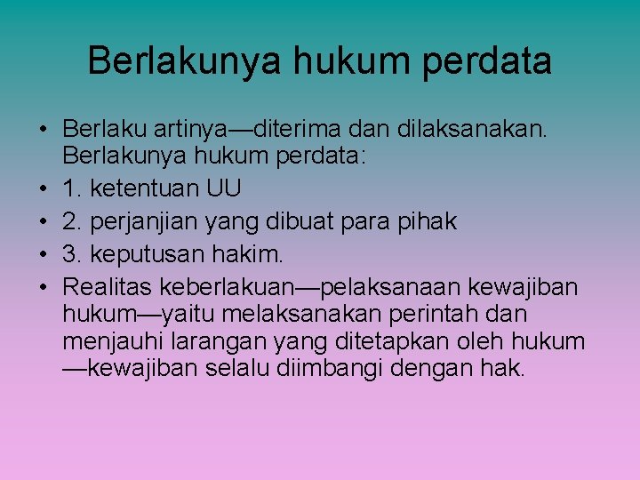 Berlakunya hukum perdata • Berlaku artinya—diterima dan dilaksanakan. Berlakunya hukum perdata: • 1. ketentuan