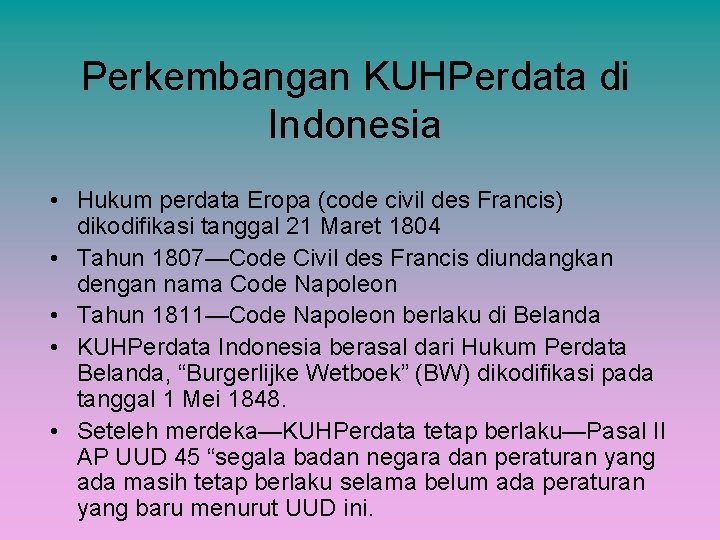 Perkembangan KUHPerdata di Indonesia • Hukum perdata Eropa (code civil des Francis) dikodifikasi tanggal