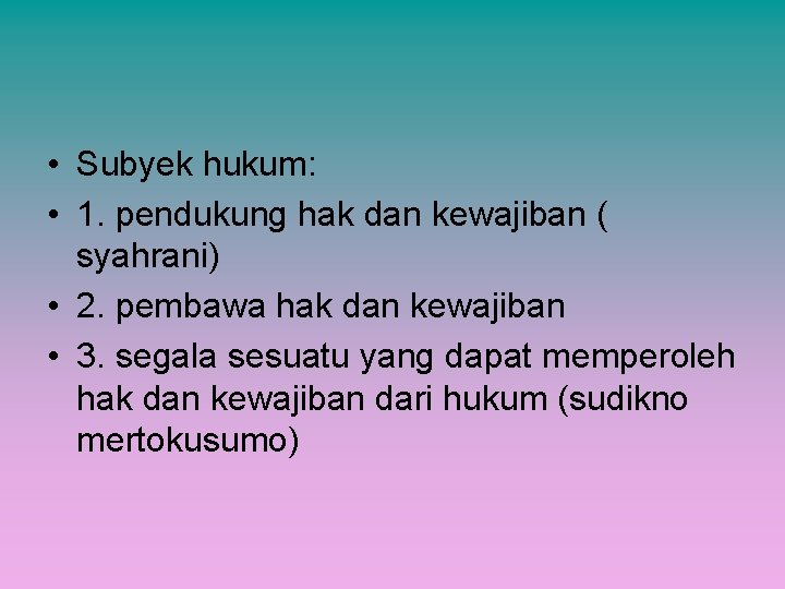  • Subyek hukum: • 1. pendukung hak dan kewajiban ( syahrani) • 2.