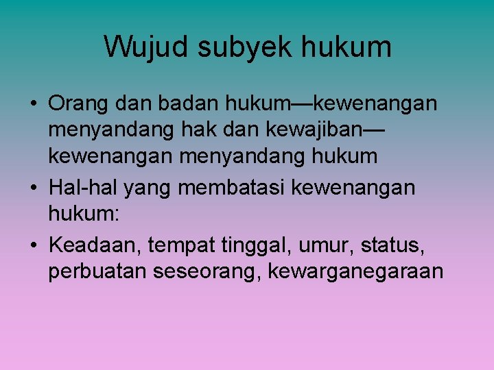 Wujud subyek hukum • Orang dan badan hukum—kewenangan menyandang hak dan kewajiban— kewenangan menyandang