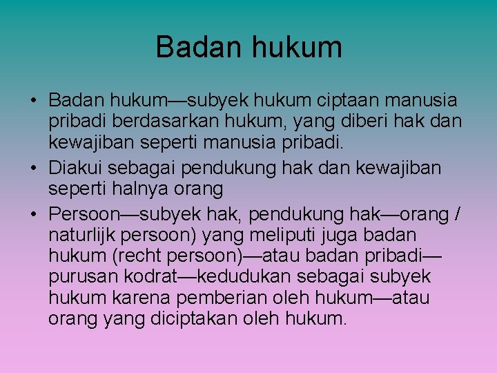 Badan hukum • Badan hukum—subyek hukum ciptaan manusia pribadi berdasarkan hukum, yang diberi hak
