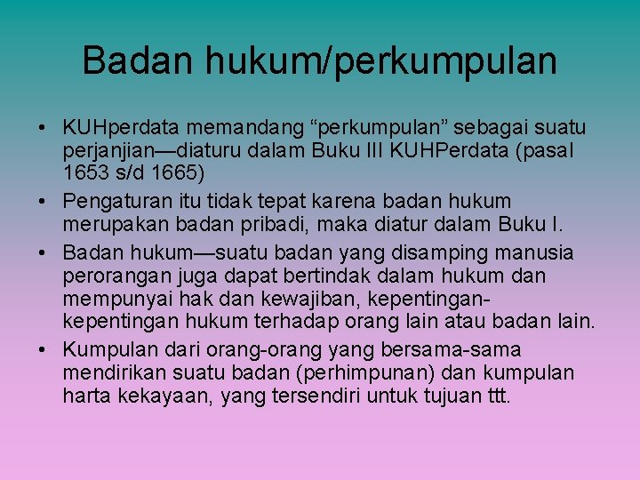 Badan hukum/perkumpulan • KUHperdata memandang “perkumpulan” sebagai suatu perjanjian—diaturu dalam Buku III KUHPerdata (pasal