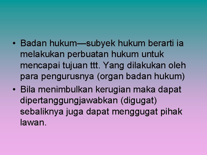  • Badan hukum—subyek hukum berarti ia melakukan perbuatan hukum untuk mencapai tujuan ttt.