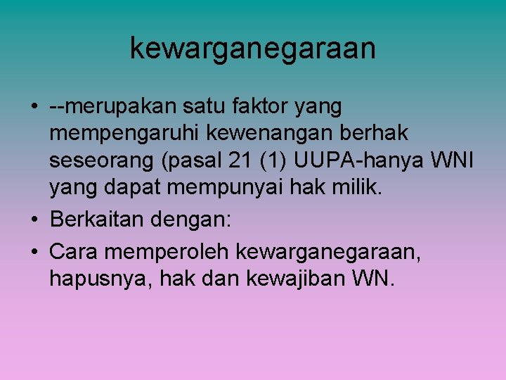 kewarganegaraan • --merupakan satu faktor yang mempengaruhi kewenangan berhak seseorang (pasal 21 (1) UUPA-hanya