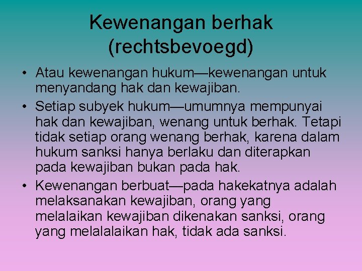 Kewenangan berhak (rechtsbevoegd) • Atau kewenangan hukum—kewenangan untuk menyandang hak dan kewajiban. • Setiap