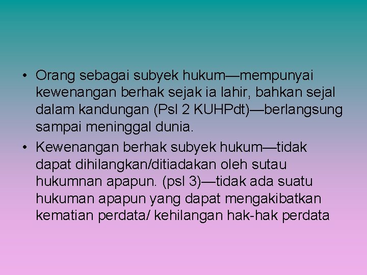  • Orang sebagai subyek hukum—mempunyai kewenangan berhak sejak ia lahir, bahkan sejal dalam