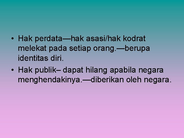  • Hak perdata—hak asasi/hak kodrat melekat pada setiap orang. —berupa identitas diri. •