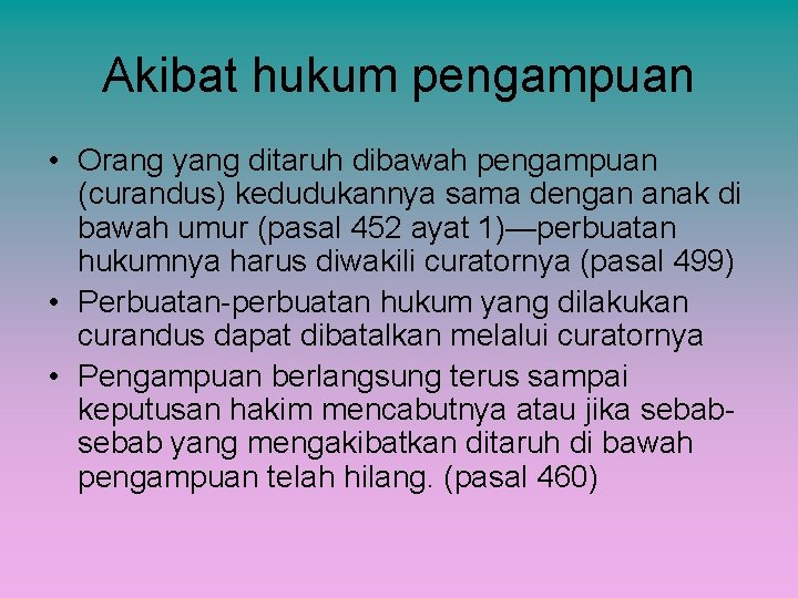 Akibat hukum pengampuan • Orang yang ditaruh dibawah pengampuan (curandus) kedudukannya sama dengan anak