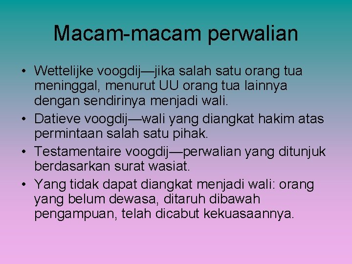 Macam-macam perwalian • Wettelijke voogdij—jika salah satu orang tua meninggal, menurut UU orang tua