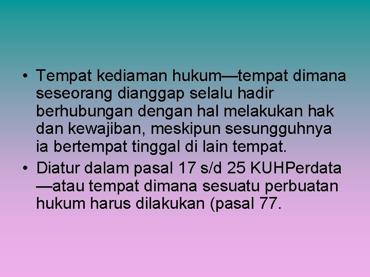  • Tempat kediaman hukum—tempat dimana seseorang dianggap selalu hadir berhubungan dengan hal melakukan