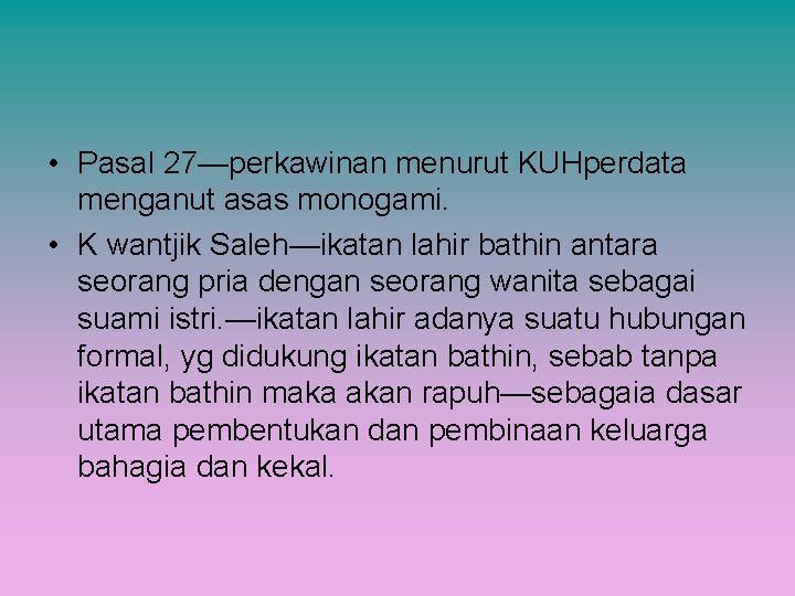  • Pasal 27—perkawinan menurut KUHperdata menganut asas monogami. • K wantjik Saleh—ikatan lahir