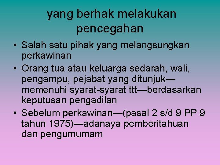 yang berhak melakukan pencegahan • Salah satu pihak yang melangsungkan perkawinan • Orang tua