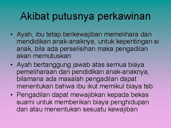 Akibat putusnya perkawinan • Ayah, ibu tetap berkewajiban memelihara dan mendidikan anak-anaknya, untuk kepentingan