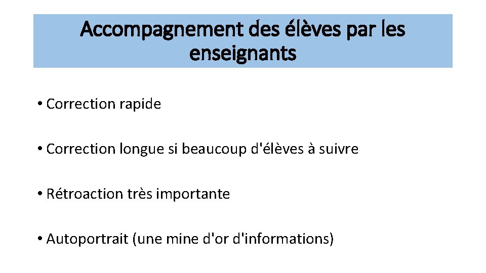 Accompagnement des élèves par les enseignants • Correction rapide • Correction longue si beaucoup