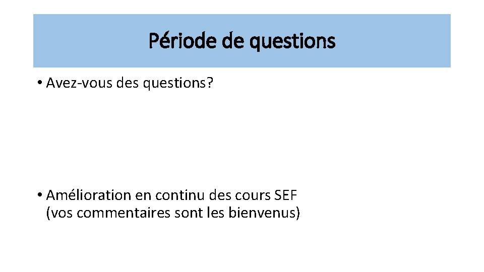 Période de questions • Avez-vous des questions? • Amélioration en continu des cours SEF