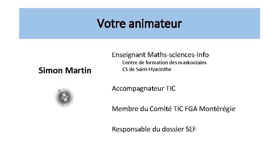 Votre animateur Enseignant Maths-sciences-info Simon Martin Centre de formation des maskoutains CS de Saint-Hyacinthe