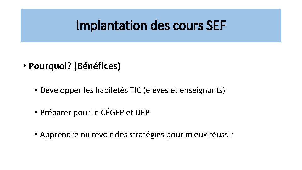 Implantation des cours SEF • Pourquoi? (Bénéfices) • Développer les habiletés TIC (élèves et