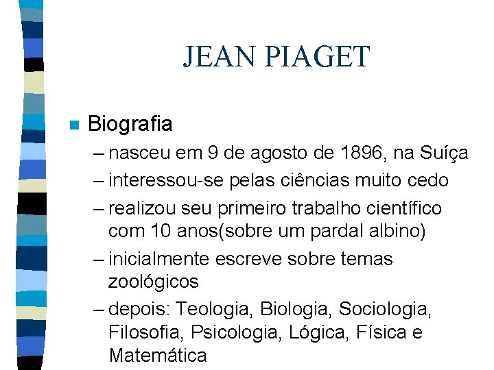 JEAN PIAGET n Biografia – nasceu em 9 de agosto de 1896, na Suíça