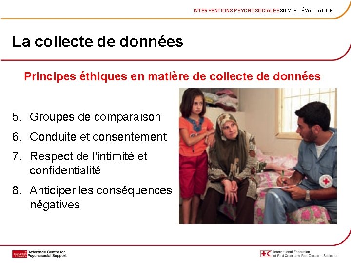 INTERVENTIONS PSYCHOSOCIALESSUIVI ET ÉVALUATION La collecte de données Principes éthiques en matière de collecte