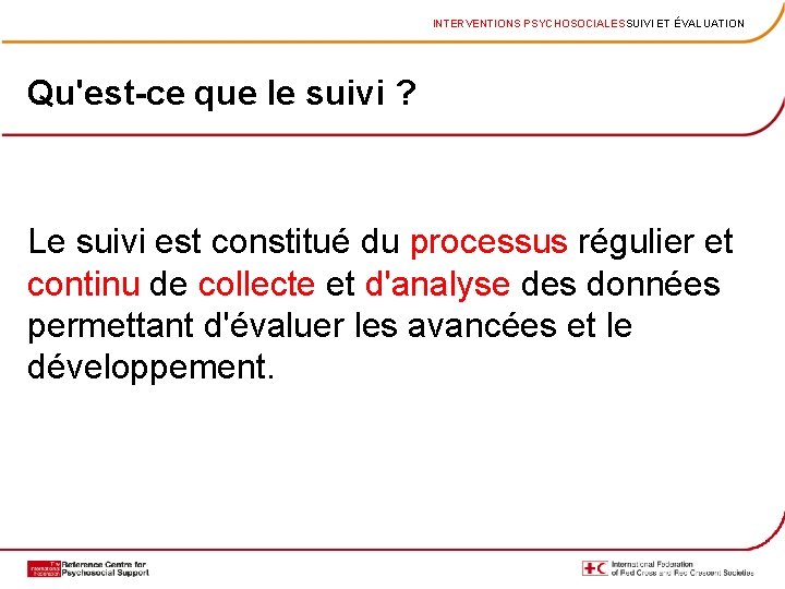 INTERVENTIONS PSYCHOSOCIALESSUIVI ET ÉVALUATION Qu'est-ce que le suivi ? Le suivi est constitué du