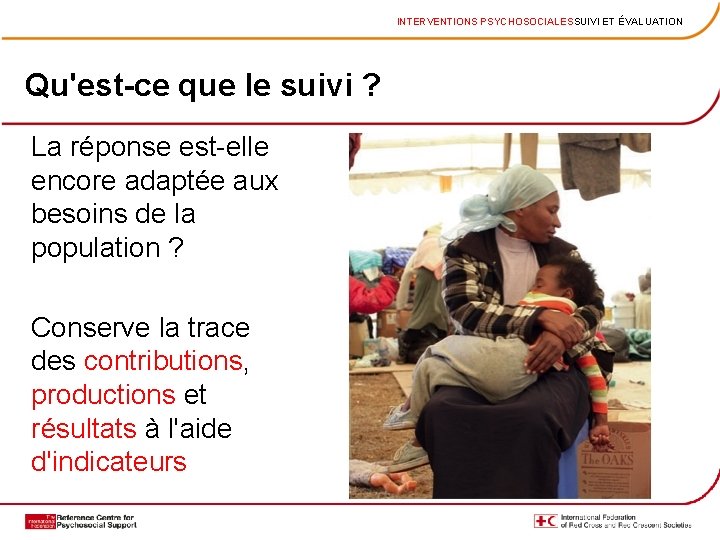 INTERVENTIONS PSYCHOSOCIALESSUIVI ET ÉVALUATION Qu'est-ce que le suivi ? La réponse est-elle encore adaptée