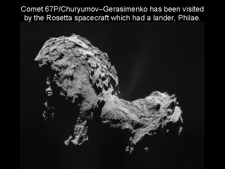 Comet 67 P/Churyumov–Gerasimenko has been visited by the Rosetta spacecraft which had a lander,