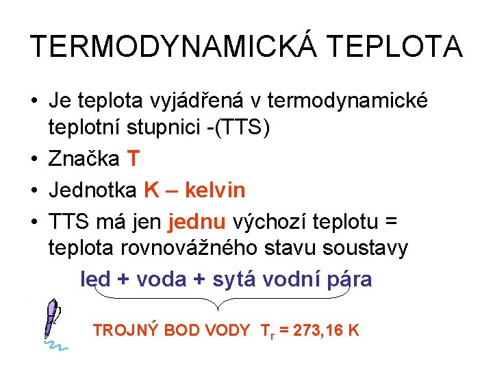 TERMODYNAMICKÁ TEPLOTA • Je teplota vyjádřená v termodynamické teplotní stupnici -(TTS) • Značka T