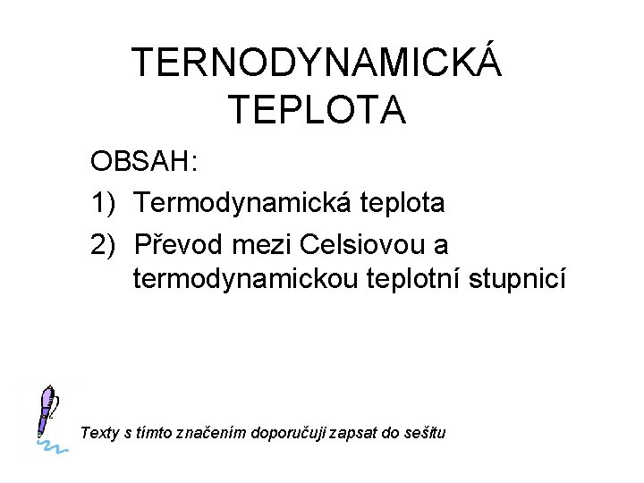 TERNODYNAMICKÁ TEPLOTA OBSAH: 1) Termodynamická teplota 2) Převod mezi Celsiovou a termodynamickou teplotní stupnicí