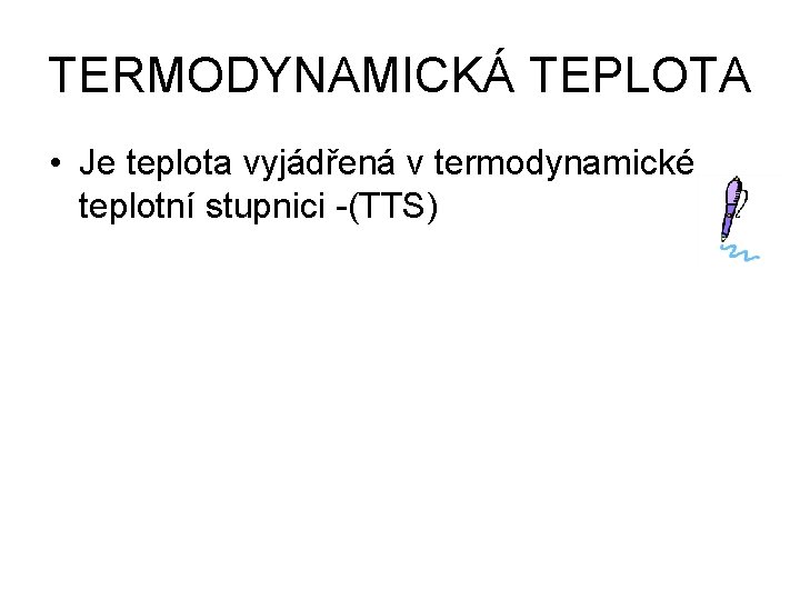 TERMODYNAMICKÁ TEPLOTA • Je teplota vyjádřená v termodynamické teplotní stupnici -(TTS) 