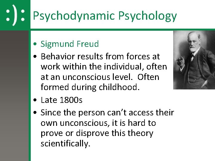 Psychodynamic Psychology • Sigmund Freud • Behavior results from forces at work within the
