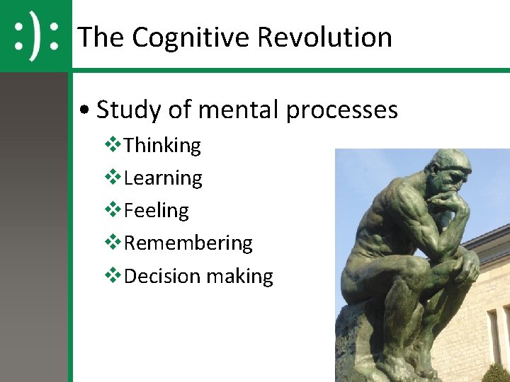 The Cognitive Revolution • Study of mental processes v. Thinking v. Learning v. Feeling