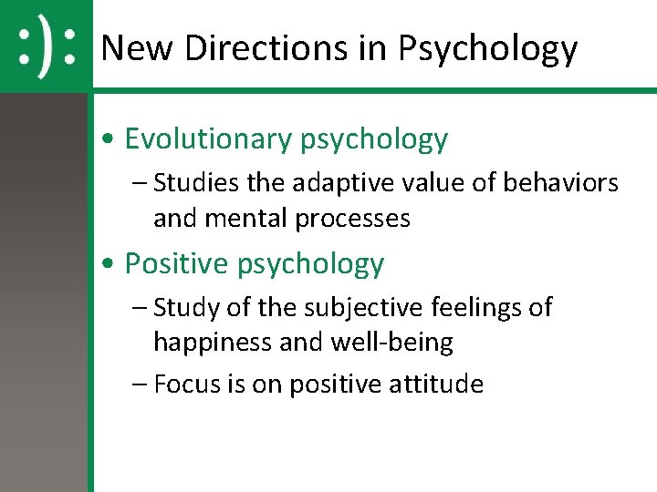New Directions in Psychology • Evolutionary psychology – Studies the adaptive value of behaviors