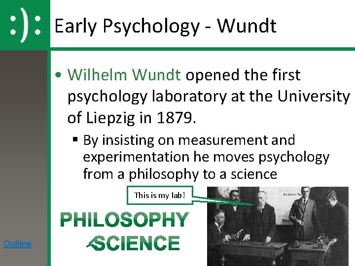 Early Psychology - Wundt • Wilhelm Wundt opened the first psychology laboratory at the