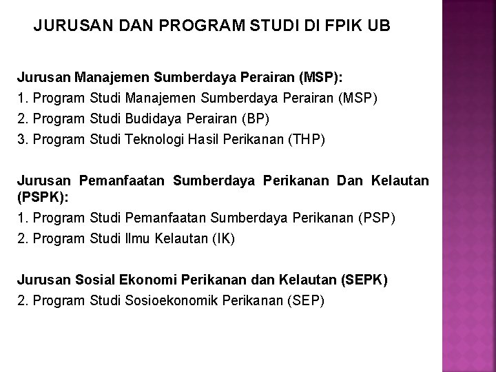 JURUSAN DAN PROGRAM STUDI DI FPIK UB Jurusan Manajemen Sumberdaya Perairan (MSP): 1. Program JURUSAN DAN PROGRAM STUDI DI FPIK UB Jurusan Manajemen Sumberdaya Perairan (MSP): 1. Program