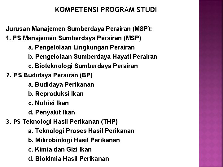 KOMPETENSI PROGRAM STUDI Jurusan Manajemen Sumberdaya Perairan (MSP): 1. PS Manajemen Sumberdaya Perairan (MSP) KOMPETENSI PROGRAM STUDI Jurusan Manajemen Sumberdaya Perairan (MSP): 1. PS Manajemen Sumberdaya Perairan (MSP)