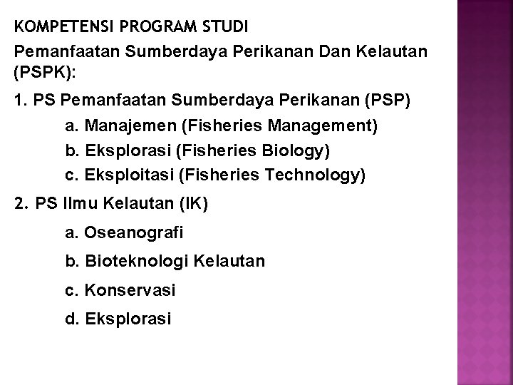 KOMPETENSI PROGRAM STUDI Pemanfaatan Sumberdaya Perikanan Dan Kelautan (PSPK): 1. PS Pemanfaatan Sumberdaya Perikanan KOMPETENSI PROGRAM STUDI Pemanfaatan Sumberdaya Perikanan Dan Kelautan (PSPK): 1. PS Pemanfaatan Sumberdaya Perikanan