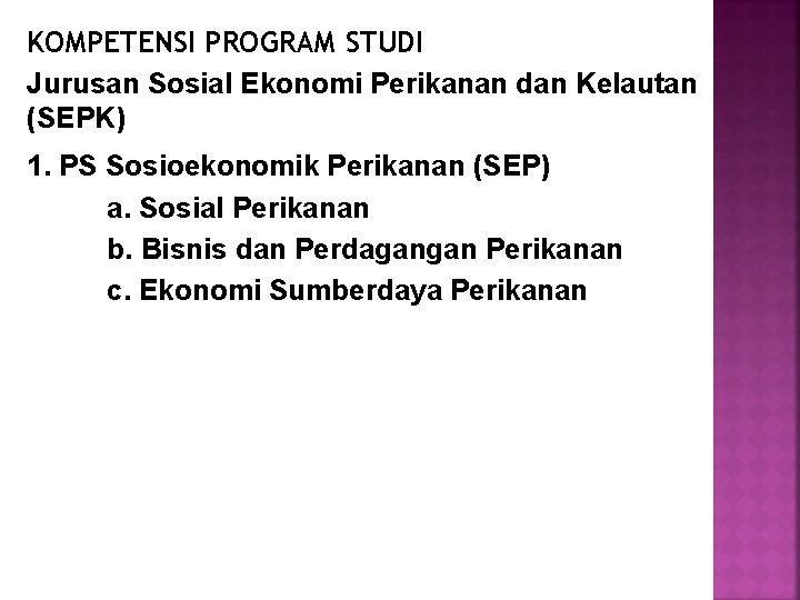 KOMPETENSI PROGRAM STUDI Jurusan Sosial Ekonomi Perikanan dan Kelautan (SEPK) 1. PS Sosioekonomik Perikanan KOMPETENSI PROGRAM STUDI Jurusan Sosial Ekonomi Perikanan dan Kelautan (SEPK) 1. PS Sosioekonomik Perikanan