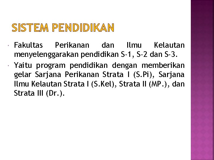 SISTEM PENDIDIKAN Fakultas Perikanan dan Ilmu Kelautan menyelenggarakan pendidikan S-1, S-2 dan S-3. Yaitu SISTEM PENDIDIKAN Fakultas Perikanan dan Ilmu Kelautan menyelenggarakan pendidikan S-1, S-2 dan S-3. Yaitu