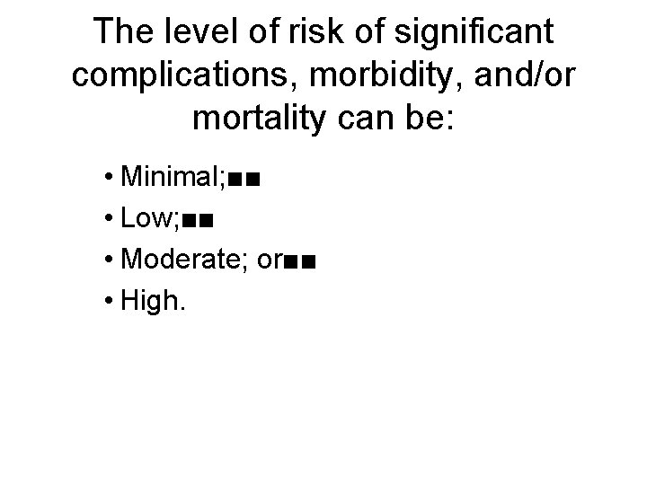 The level of risk of significant complications, morbidity, and/or mortality can be: • Minimal; The level of risk of significant complications, morbidity, and/or mortality can be: • Minimal;